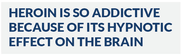 Heroin is considered one of the world’s most addictive substances because of its hypnotic effect on the brain. 